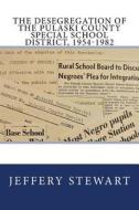 The Desegregation of the Pulaski County Special School District, 1954-1982 di Jeffery Stewart edito da Createspace Independent Publishing Platform