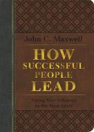 How Successful People Lead (brown And Gray Leatherluxe) di John C. Maxwell edito da Little, Brown & Company