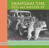 Shanghai Girl Gets All Dressed Up di Beverly Jackson edito da Ten Speed Press