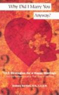Why Did I Marry You Anyway?: 12.5 Strategies for a Happy Marriage (and the Mythinformation That Gets in the Way) di Barbara Bartlein edito da Cumberland House Publishing