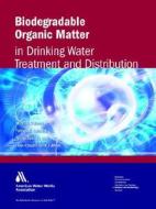 Biodegradable Organic Matter in Drinking Water Treatment and Distribution edito da American Water Works Association