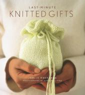 Last Minute Knitted Gifts di Joell Hoverson edito da Stewart, Tabori & Chang Inc