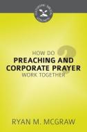 How Do Preaching and Corporate Prayer Work Together? di Ryan M. McGraw edito da REFORMATION HERITAGE BOOKS