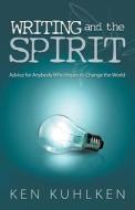 Writing and the Spirit: Advice for Anybody Who Hopes to Change the World di Ken Kuhlken edito da OakTara Publishers