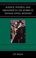 Science, Politics, and Friendship in the Works of Thomas Lovell Beddoes di Ute Berns edito da University of Delaware Press