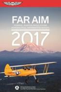 FAR/AIM 2017 di Federal Aviation Administration (FAA) edito da Aviation Supplies & Academics Inc