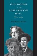 Irish Writers in the Irish American Press, 1882-1964 di Stephen G. Butler edito da University of Massachusetts Press