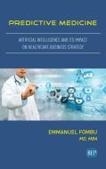 Predictive Medicine: Artificial Intelligence and Its Impact on Healthcare Business Strategy di Emmanuel Fombu edito da BUSINESS EXPERT PR