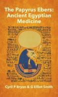 Papyrus Ebers: Ancient Egyptian Medicine by Cyril P Bryan and G Elliot Smith di Cyril P. Bryan edito da LUSHENA BOOKS INC