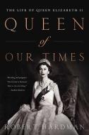Queen of Our Times: The Life of Queen Elizabeth II di Robert Hardman edito da PEGASUS BOOKS