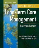 Dimensions of Long-Term Care Management: An Introduction, Third Edition di Carol Molinari, Mary Helen McSweeney-Feld edito da GATEWAY TO HEALTHCARE MGMT