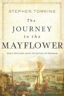 The Journey to the Mayflower: God's Outlaws and the Invention of Freedom di Stephen Tomkins edito da PEGASUS BOOKS