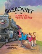 Bluebonnet at the Marshall Train Depot di Mary Brooke Casad edito da Eakin Press