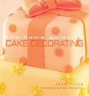 Home Guide to Cake Decorating di Jane Price, Murdoch Books Test Kitchen edito da Murdoch Books
