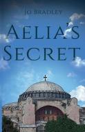 Aelia's Secret di Jo Bradley edito da Troubador Publishing