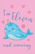 I'm Eleven and Amazing Narwhal Notebook: Super Kawaii Narwhal Composition Book Journal Diary Notepad for 11 Year Old Gir di Narwhal Notebooks edito da INDEPENDENTLY PUBLISHED