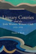 Literary Coteries And The Irish Women Writers' Club (1933-1958) di Deirdre F. Brady edito da Liverpool University Press