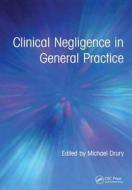 Clinical Negligence in General Practice di Michael Drury edito da CRC Press