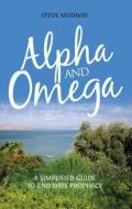 Alpha and Omega: A Simplified Guide to End Days Prophecy. di Steve Mudway edito da MEREO BOOKS
