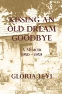 Kissing An Old Dream Goodbye di Gloria Levi edito da Fictive Press