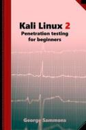 Kali Linux 2: Penetration Testing for Beginners di George Sammons edito da Createspace Independent Publishing Platform