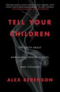 Tell Your Children: The Truth about Marijuana, Mental Illness, and Violence di Alex Berenson edito da FREE PR
