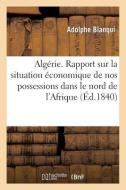 Algérie. Rapport Sur La Situation Économique de Nos Possessions Dans Le Nord de l'Afrique di Blanqui-A edito da Hachette Livre - Bnf
