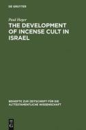The Development of Incense Cult in Israel di Paul Heger edito da De Gruyter