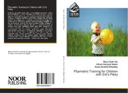 Plyometric Training for Children with Erb's Palsy di Maya Galal Aly, Elham Elsayed Salem, Eman Ibrahim Elhadidy edito da Noor Publishing