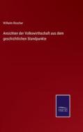Ansichten der Volkswirthschaft aus dem geschichtlichen Standpunkte di Wilhelm Roscher edito da Salzwasser-Verlag