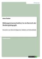 Bildungswissenschaftler/-in im Bereich der Medienpädagogik di Anne Fischer edito da GRIN Publishing