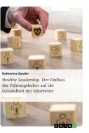 Healthy Leadership. Der Einfluss der Führungskultur auf die Gesundheit der Mitarbeiter di Katharina Zander edito da GRIN Verlag