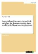 Supermarkt vs. Discounter. Unterschiede zwischen den Konsumenten und daraus resultierende Management-Implikationen di Irena Schmid edito da GRIN Publishing