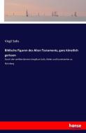 Biblische Figuren des Alten Testaments, ganz künstlich gerissen di Virgil Solis edito da hansebooks