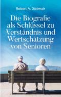 Die Biografie als Schlüssel zu Verständnis und Wertschätzung von Senioren di Robert A. Dietmair edito da Books on Demand