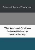 The Annual Oration Delivered Before The Medical Society di Edmund Symes-Thompson edito da Book On Demand Ltd.