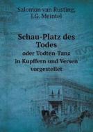 Schau-platz Des Todes Oder Todten-tanz In Kupffern Und Versen Vorgestellet di Salomon Van Rusting, J G Meintel edito da Book On Demand Ltd.
