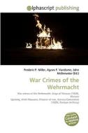 War Crimes of the Wehrmacht di Frederic P Miller, Agnes F Vandome, John McBrewster edito da Alphascript Publishing