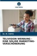 TELIVISION WERBUNG - EINE SOLIDE MARKETING-VERSCHÖNERUNG di M. Vidya edito da Verlag Unser Wissen
