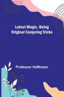 Latest Magic, Being original conjuring tricks di Hoffmann edito da Alpha Editions