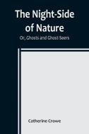 The Night-Side of Nature; Or, Ghosts and Ghost-Seers di Catherine Crowe edito da Alpha Editions