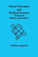 Moral Principles and Medical Practice di Charles Coppens edito da Alpha Editions