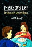 Physics Over Easy: Breakfasts with Beth and Physics di Leonid V. Azaroff edito da WORLD SCIENTIFIC PUB CO INC