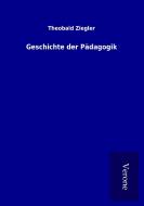 Geschichte der Pädagogik di Theobald Ziegler edito da TP Verone Publishing