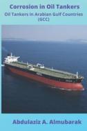 Corrosion In Oil Tankers di Almubarak Abdulaziz A. Almubarak edito da Four Films Group Company W.L.L