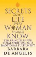 Secrets About Life Every Woman Should Know di Barbara de Angelis edito da Harpercollins Publishers