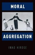 Moral Aggregation di Iwao Hirose edito da OXFORD UNIV PR