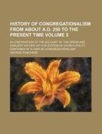 History Of Congregationalism From About A.d. 250 To The Present Time (v. 5) di George Punchard edito da General Books Llc