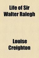 Life Of Sir Walter Ralegh di Louise Creighton edito da General Books Llc