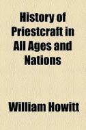 History Of Priestcraft In All Ages And Nations di William Howitt edito da General Books Llc